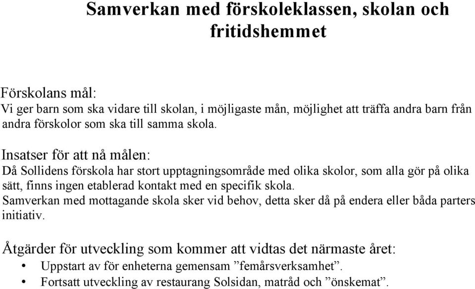 Insatser för att nå målen: Då Sollidens förskola har stort upptagningsområde med olika skolor, som alla gör på olika sätt, finns ingen etablerad kontakt med en