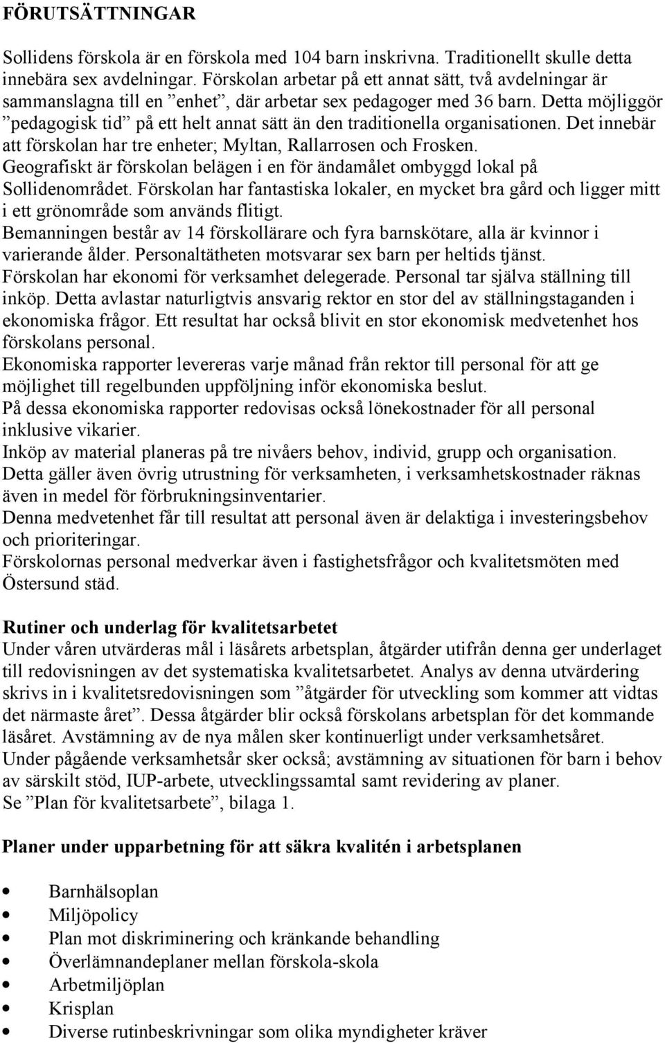 Detta möjliggör pedagogisk tid på ett helt annat sätt än den traditionella organisationen. Det innebär att förskolan har tre enheter; Myltan, Rallarrosen och Frosken.