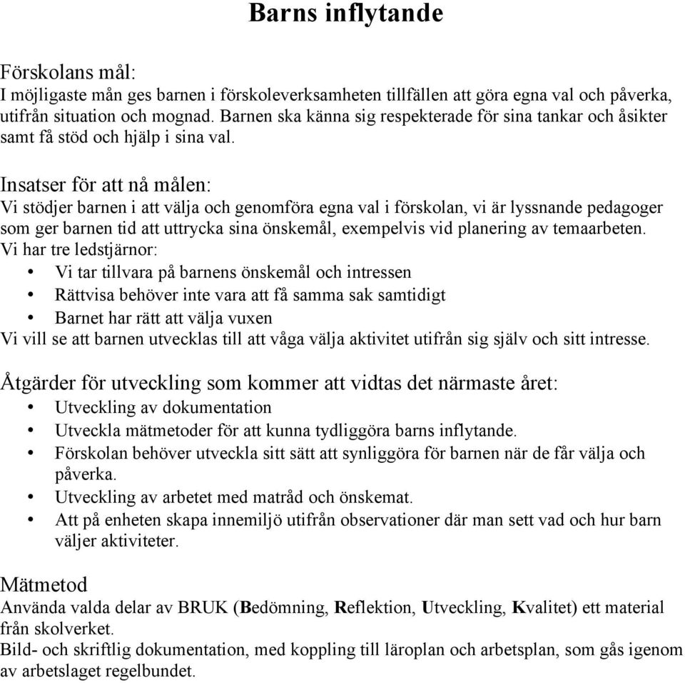 Insatser för att nå målen: Vi stödjer barnen i att välja och genomföra egna val i förskolan, vi är lyssnande pedagoger som ger barnen tid att uttrycka sina önskemål, exempelvis vid planering av