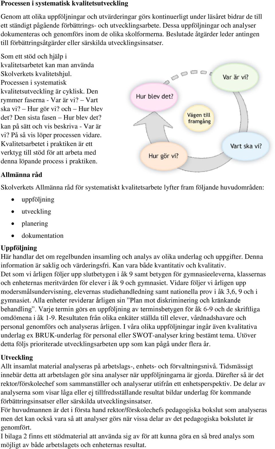 Som ett stöd och hjälp i kvalitetsarbetet kan man använda Skolverkets kvalitetshjul. Processen i systematisk kvalitetsutveckling är cyklisk. Den rymmer faserna - Var är vi? Vart ska vi? Hur gör vi?