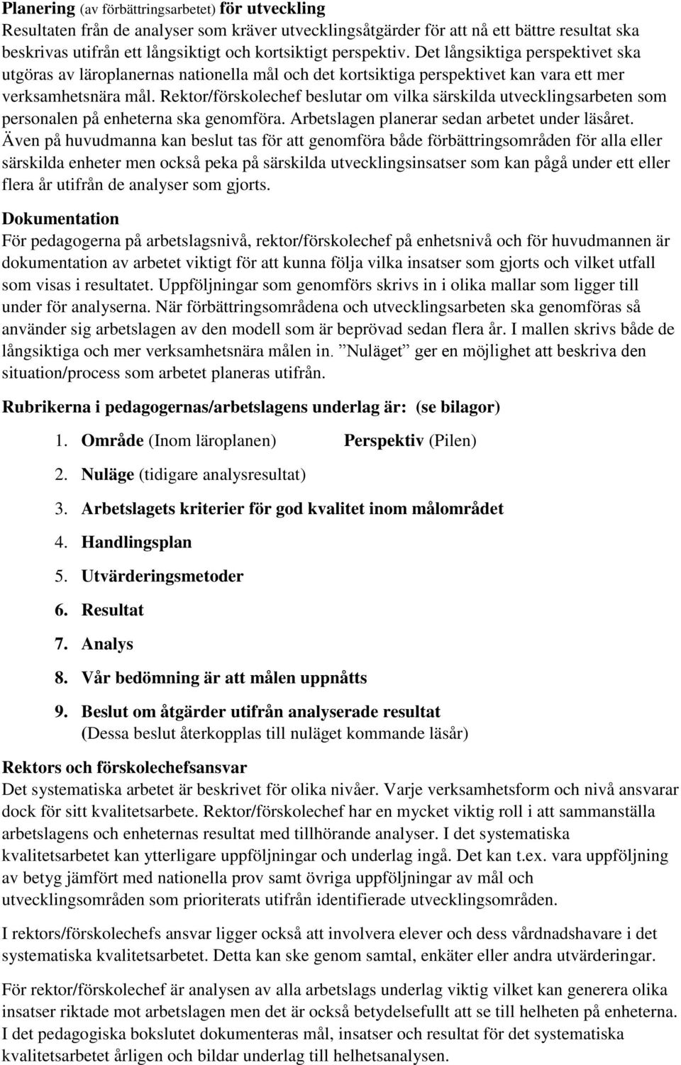 Rektor/förskolechef beslutar om vilka särskilda utvecklingsarbeten som personalen på enheterna ska genomföra. Arbetslagen planerar sedan arbetet under läsåret.