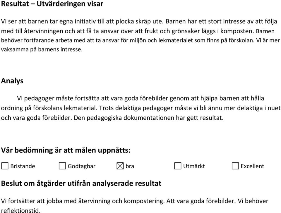 Barnen behöver fortfarande arbeta med att ta ansvar för miljön och lekmaterialet som finns på förskolan. Vi är mer vaksamma på barnens intresse.