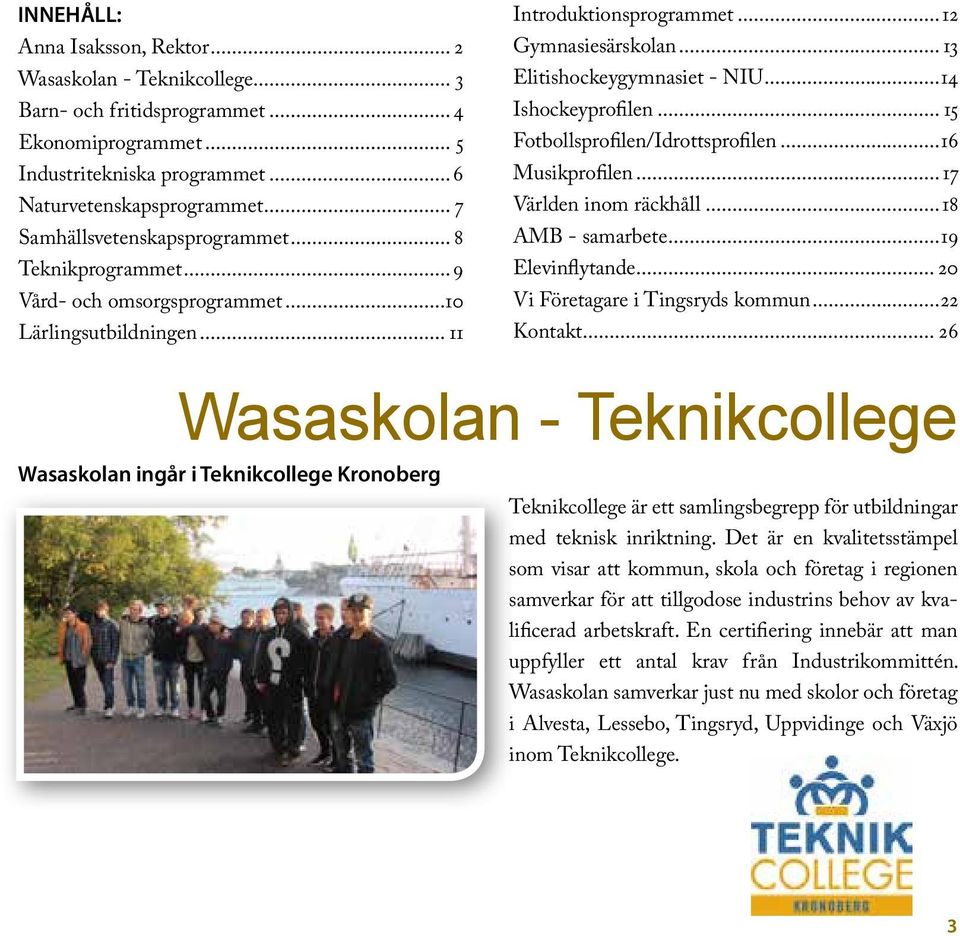 ..14 Ishockeyprofilen... 15 Fotbollsprofilen/Idrottsprofilen...16 Musikprofilen...17 Världen inom räckhåll...18 AMB - samarbete...19 Elevinflytande... 20 Vi Företagare i Tingsryds kommun...22 Kontakt.