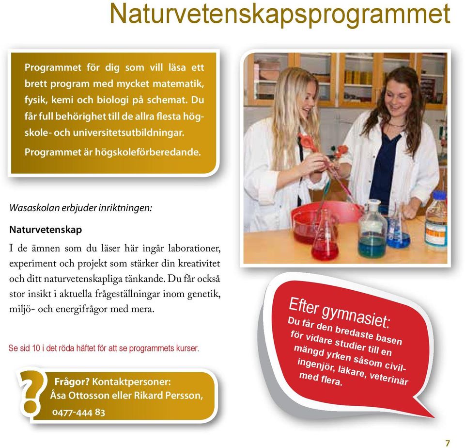 Wasaskolan erbjuder inriktningen: Naturvetenskap I de ämnen som du läser här ingår laborationer, experiment och projekt som stärker din kreativitet och ditt naturvetenskapliga tänkande.