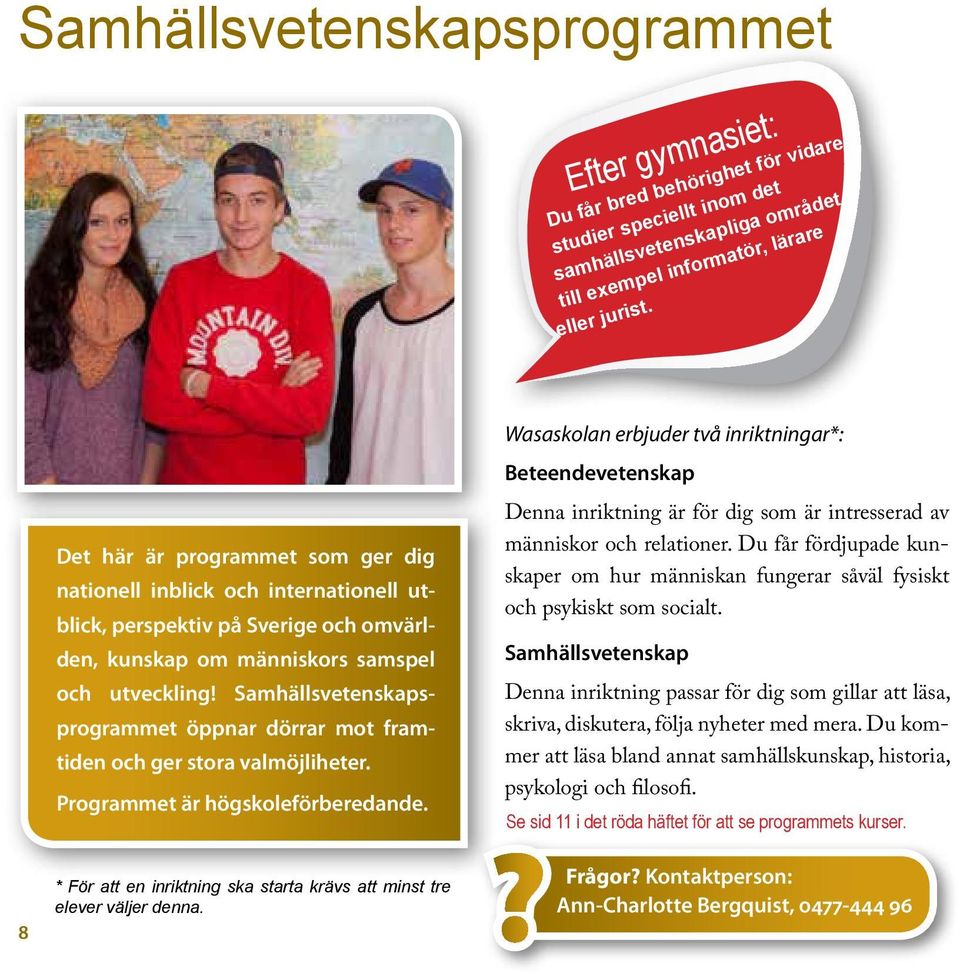 Samhällsvetenskapsprogrammet öppnar dörrar mot framtiden och ger stora valmöjliheter. Programmet är högskoleförberedande. * För att en inriktning ska starta krävs att minst tre elever väljer denna.