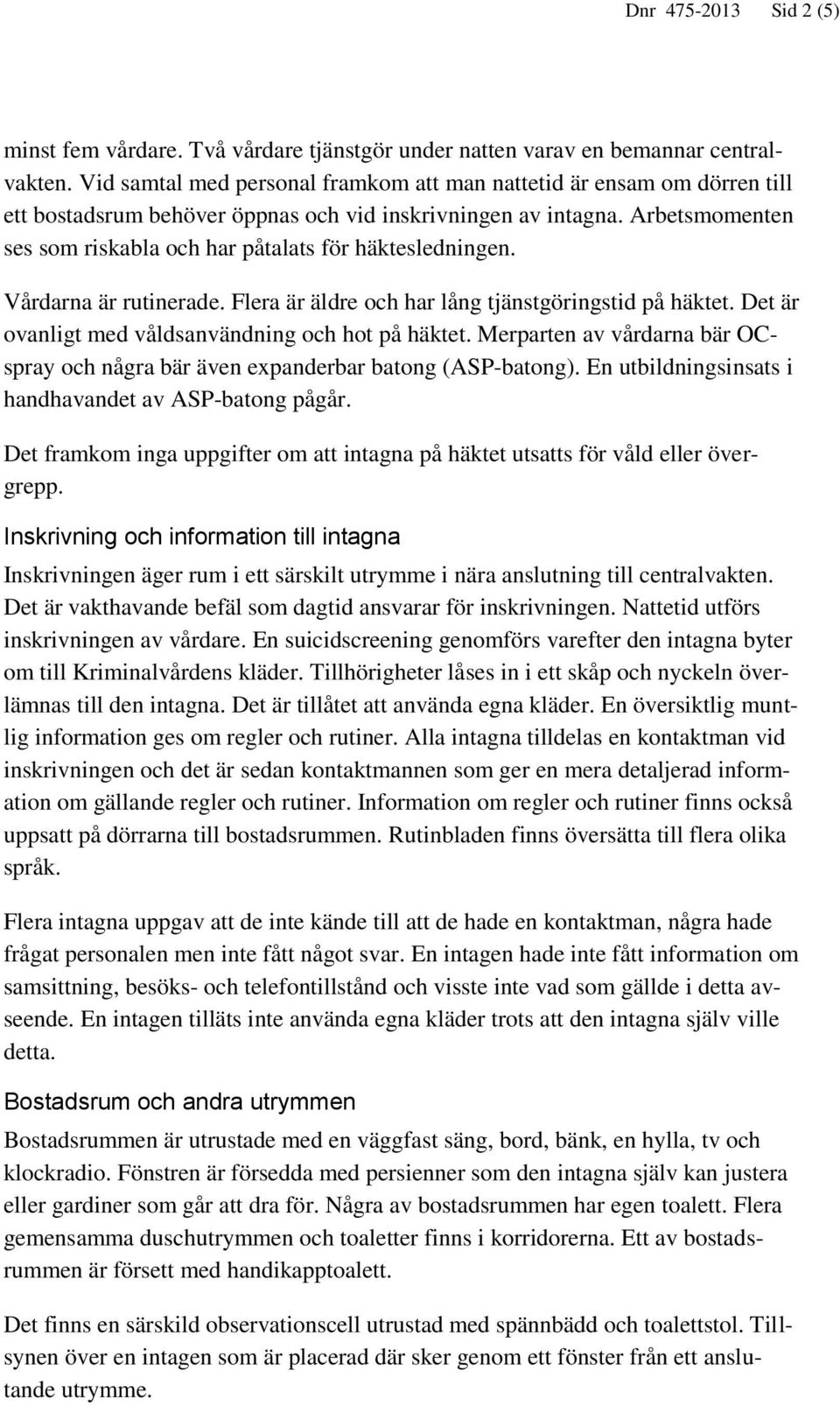 Arbetsmomenten ses som riskabla och har påtalats för häktesledningen. Vårdarna är rutinerade. Flera är äldre och har lång tjänstgöringstid på häktet.