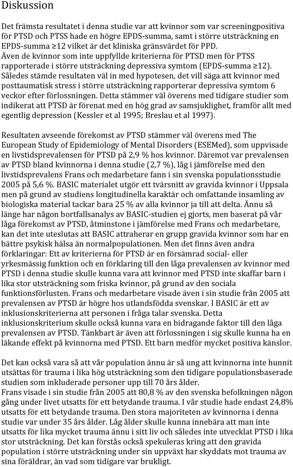 Således stämde resultaten väl in med hypotesen, det vill säga att kvinnor med posttaumatisk stress i större utsträckning rapporterar depressiva symtom 6 veckor efter förlossningen.