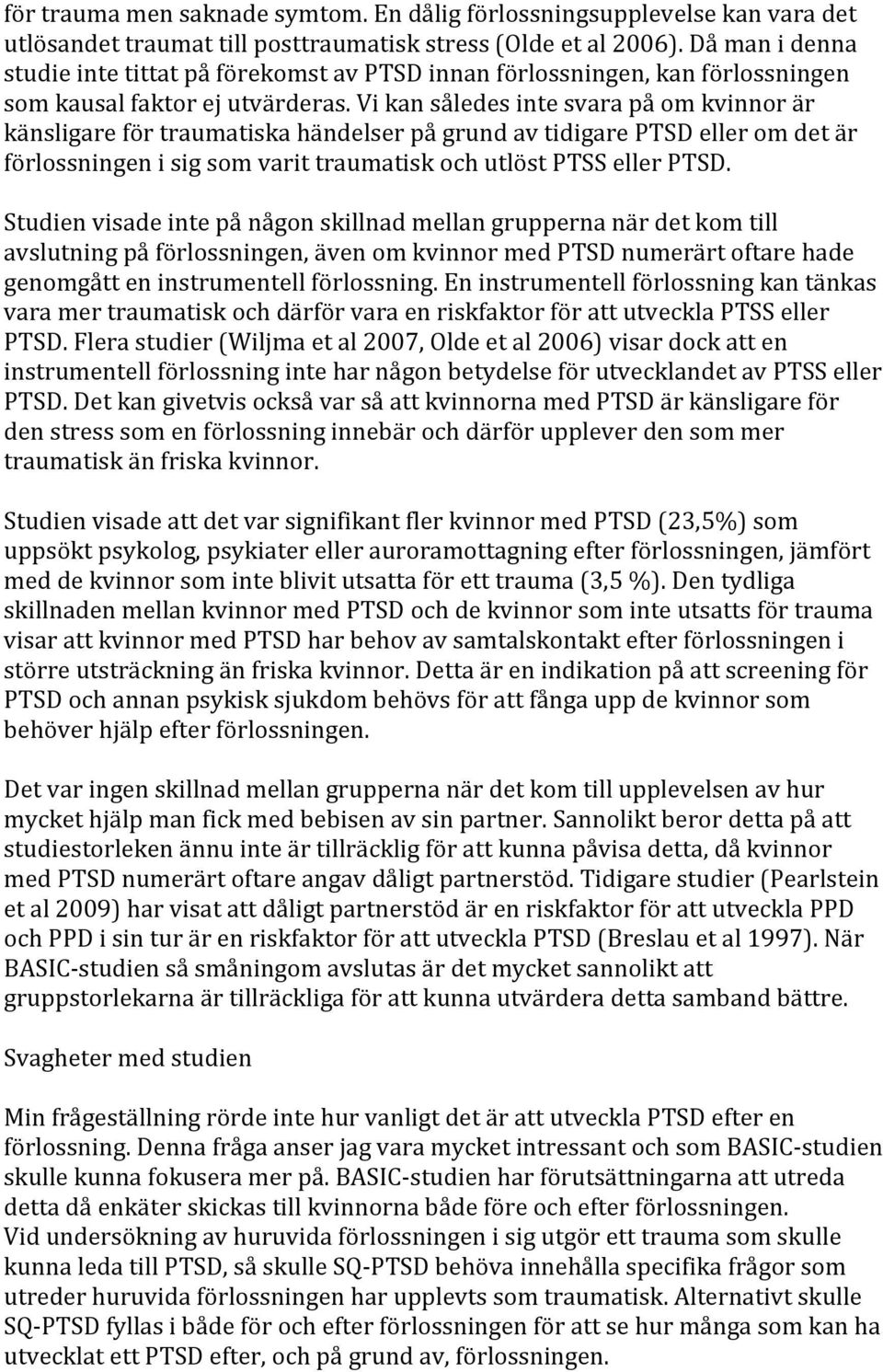 Vi kan således inte svara på om kvinnor är känsligare för traumatiska händelser på grund av tidigare PTSD eller om det är förlossningen i sig som varit traumatisk och utlöst PTSS eller PTSD.