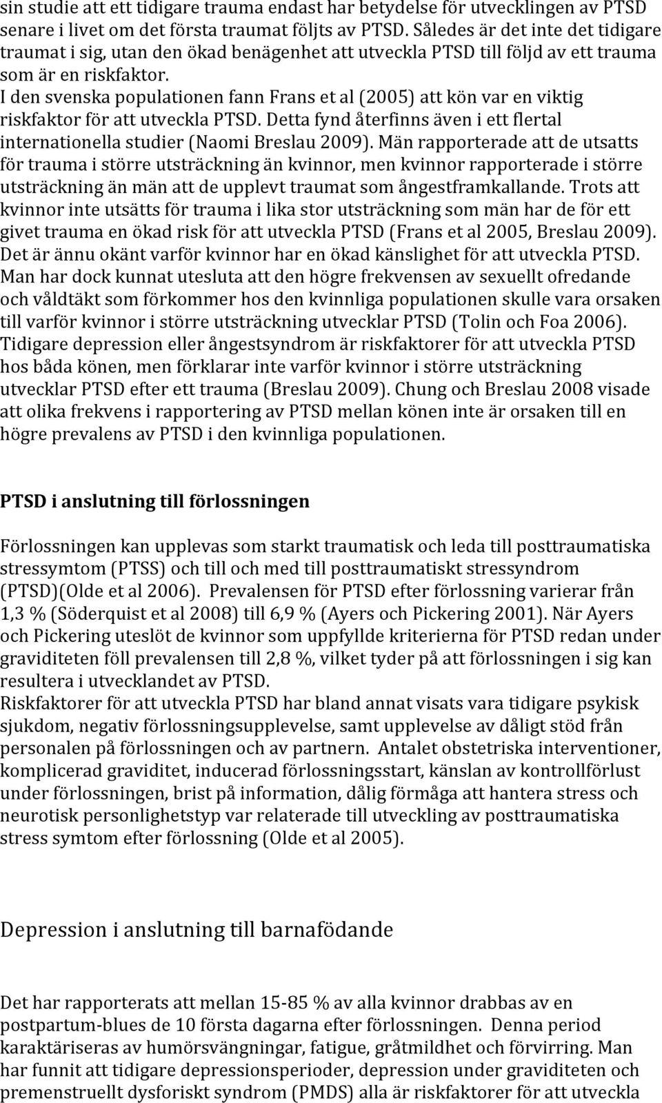 I den svenska populationen fann Frans et al (2005) att kön var en viktig riskfaktor för att utveckla PTSD. Detta fynd återfinns även i ett flertal internationella studier (Naomi Breslau 2009).