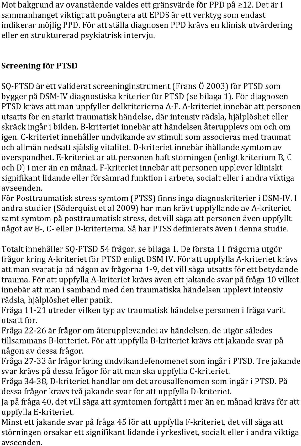 Screening för PTSD SQ- PTSD är ett validerat screeninginstrument (Frans Ö 2003) för PTSD som bygger på DSM- IV diagnostiska kriterier för PTSD (se bilaga 1).