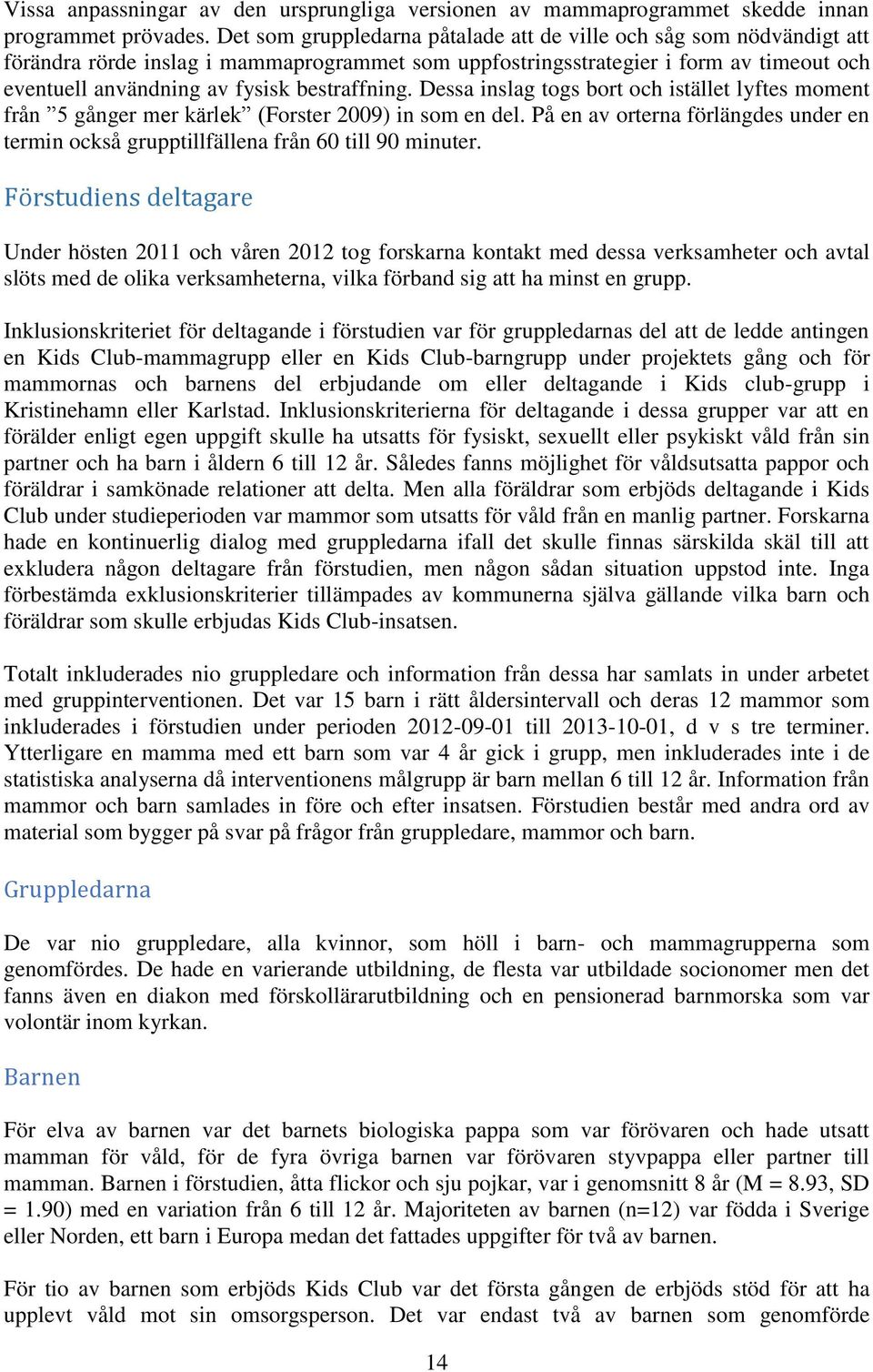 bestraffning. Dessa inslag togs bort och istället lyftes moment från 5 gånger mer kärlek (Forster 2009) in som en del.