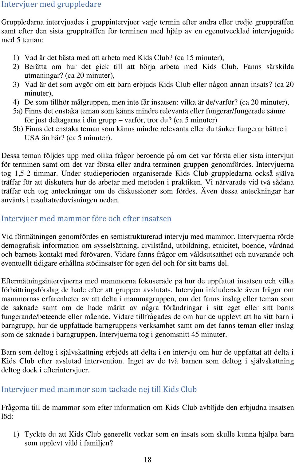 (ca 20 minuter), 3) Vad är det som avgör om ett barn erbjuds Kids Club eller någon annan insats? (ca 20 minuter), 4) De som tillhör målgruppen, men inte får insatsen: vilka är de/varför?