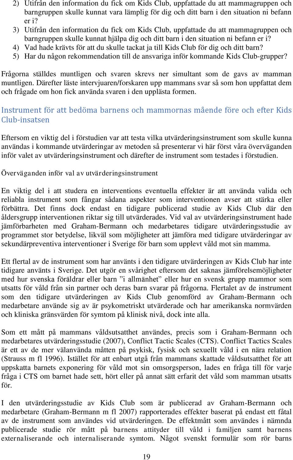 4) Vad hade krävts för att du skulle tackat ja till Kids Club för dig och ditt barn? 5) Har du någon rekommendation till de ansvariga inför kommande Kids Club-grupper?