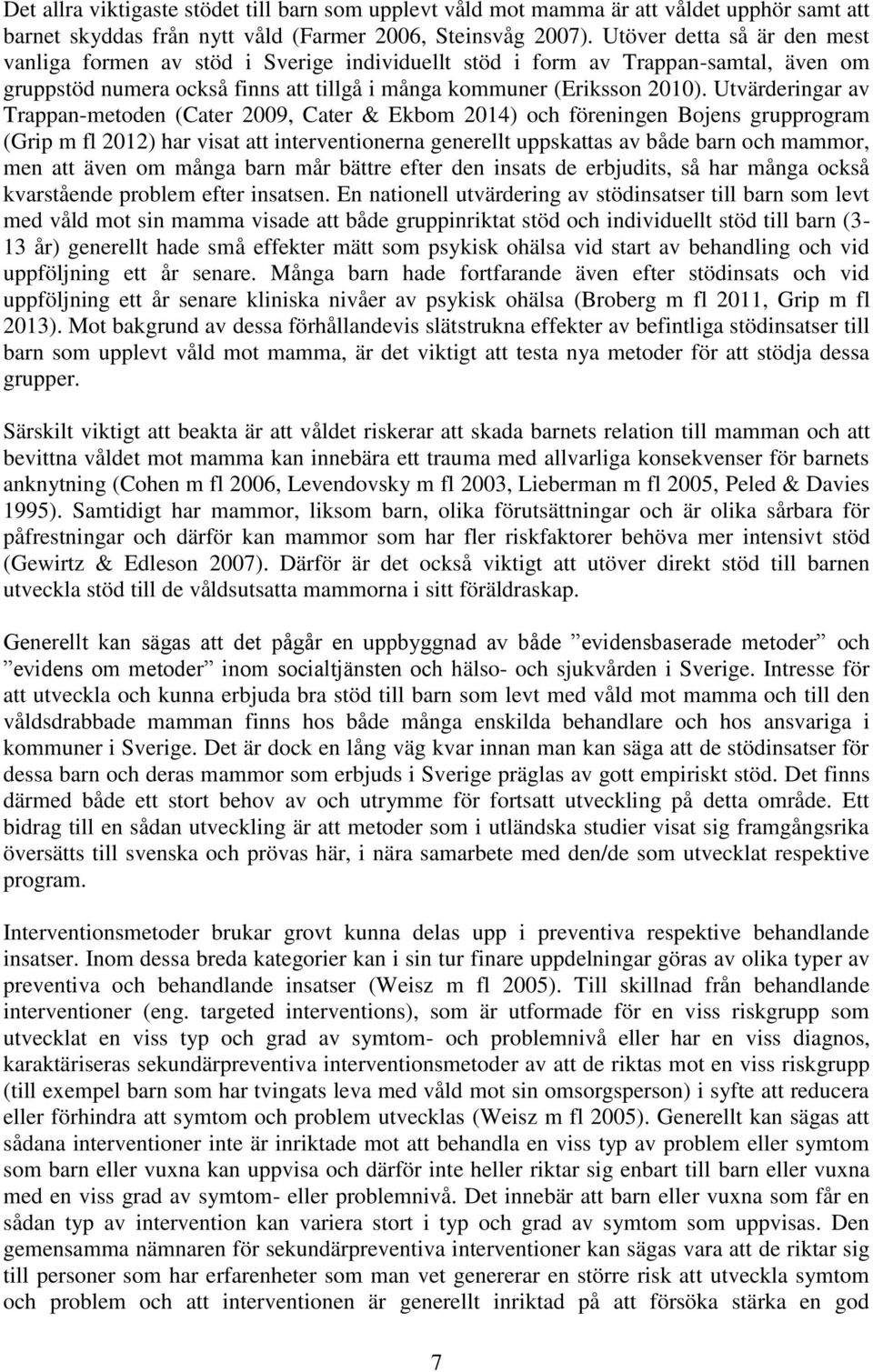 Utvärderingar av Trappan-metoden (Cater 2009, Cater & Ekbom 2014) och föreningen Bojens grupprogram (Grip m fl 2012) har visat att interventionerna generellt uppskattas av både barn och mammor, men