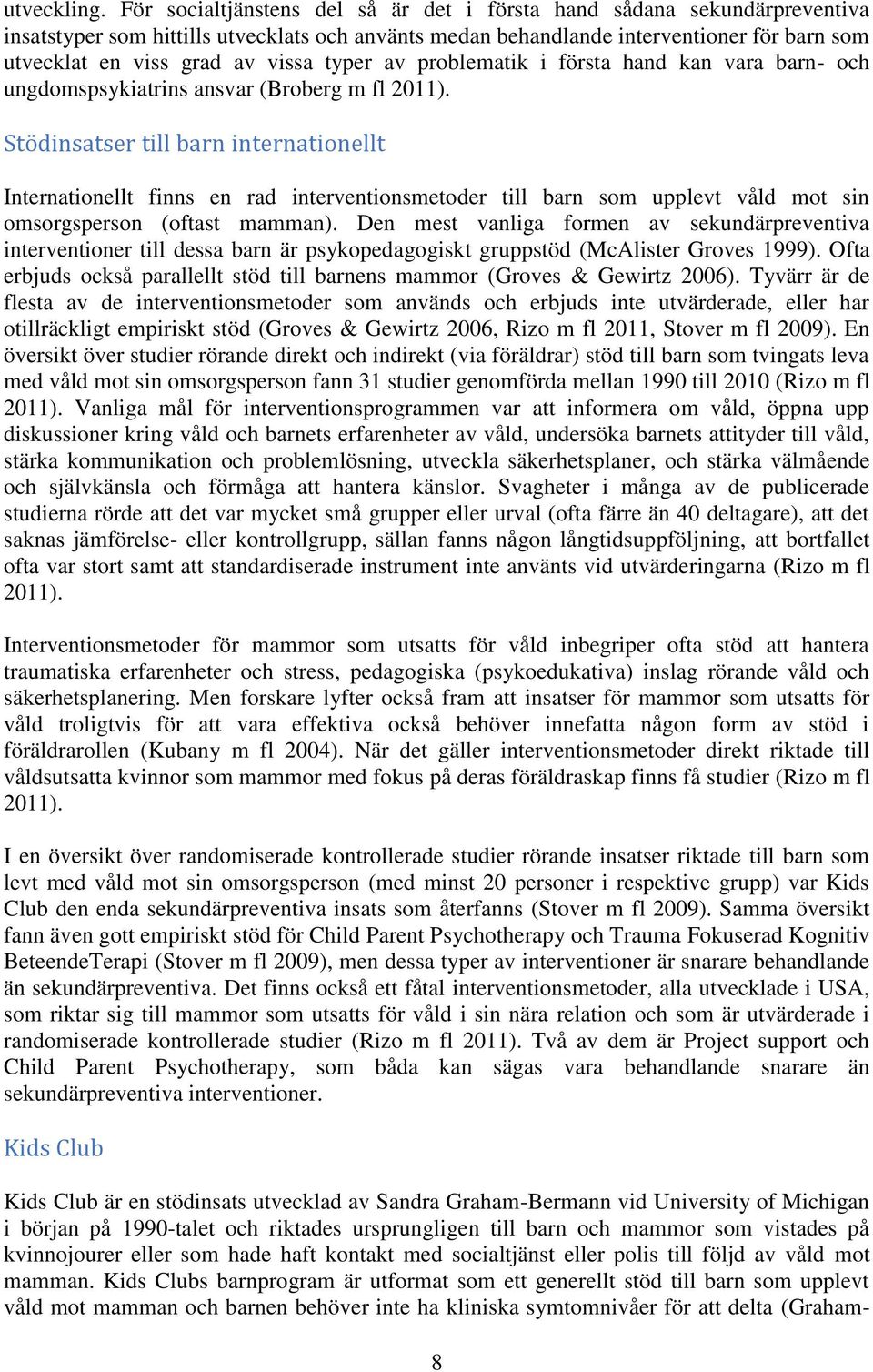 typer av problematik i första hand kan vara barn- och ungdomspsykiatrins ansvar (Broberg m fl 2011).