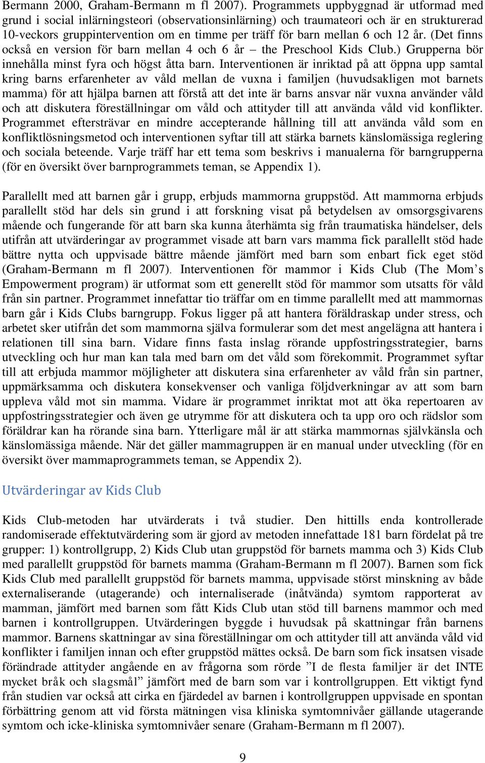 6 och 12 år. (Det finns också en version för barn mellan 4 och 6 år the Preschool Kids Club.) Grupperna bör innehålla minst fyra och högst åtta barn.