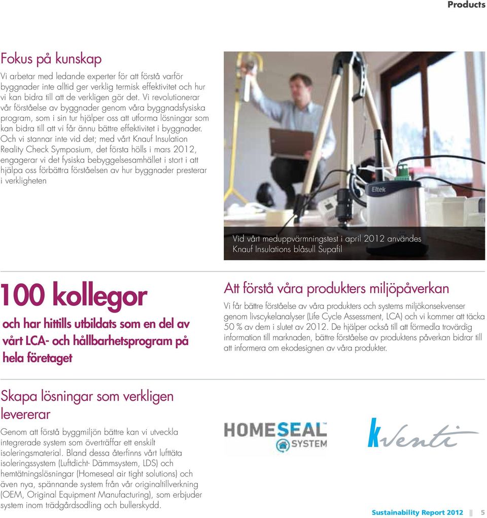 Och vi stannar inte vid det; med vårt Knauf Insulation Reality Check Symposium, det första hölls i mars 2012, engagerar vi det fysiska bebyggelsesamhället i stort i att hjälpa oss förbättra