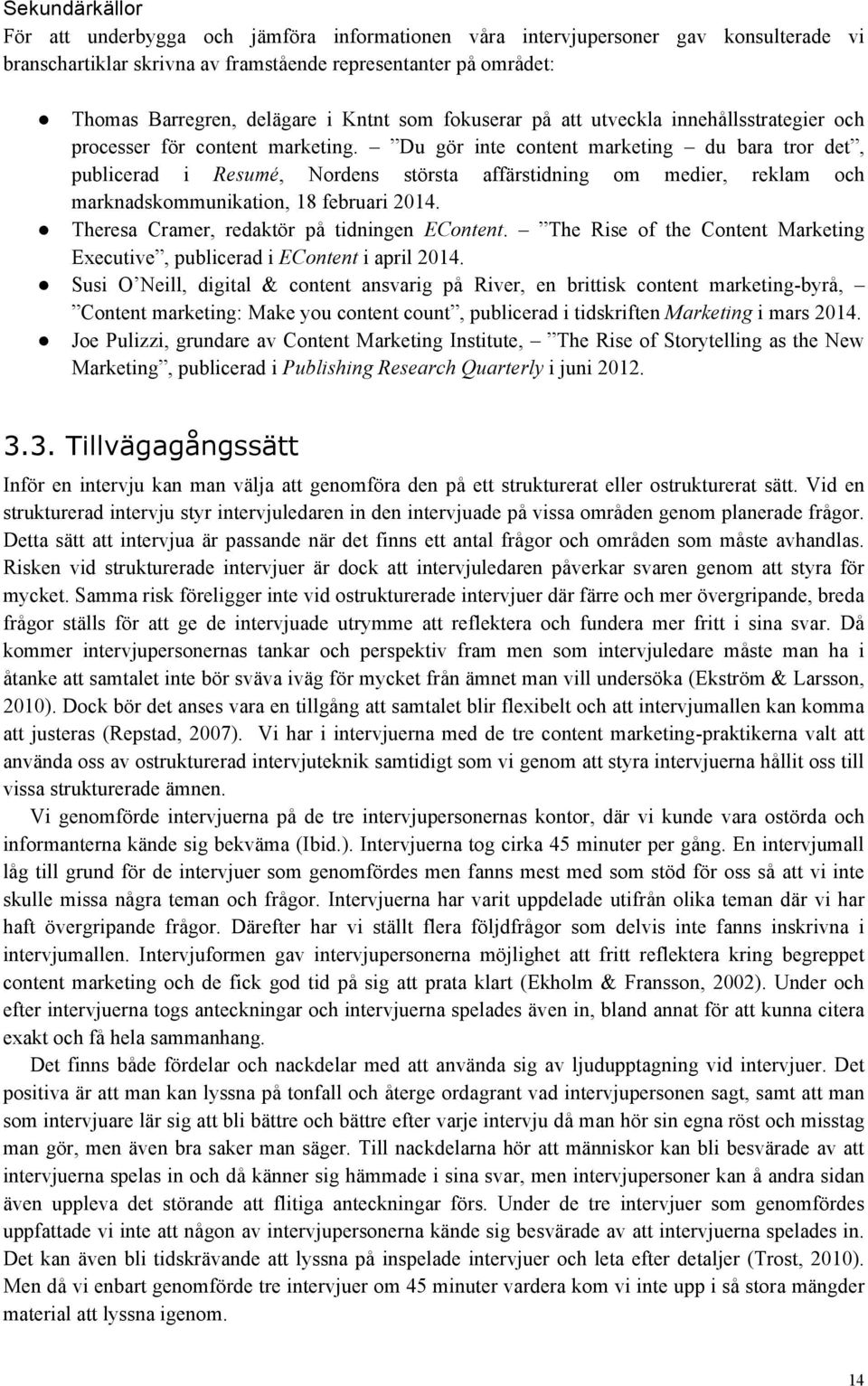 Du gör inte content marketing du bara tror det, publicerad i Resumé, Nordens största affärstidning om medier, reklam och marknadskommunikation, 18 februari 2014.