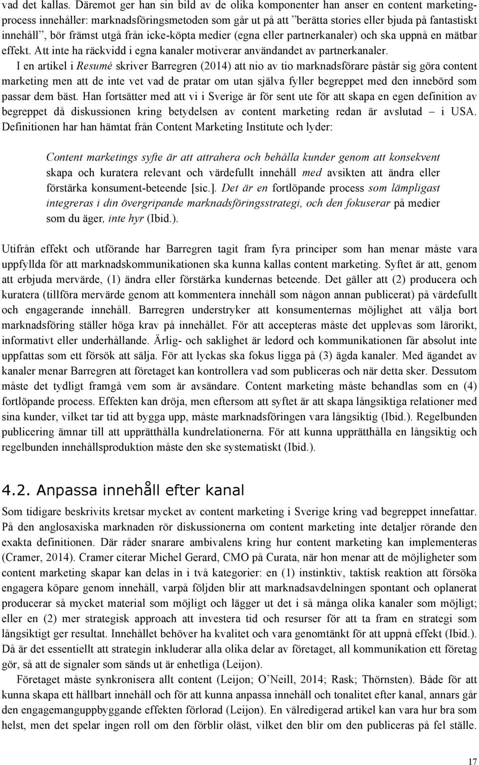 främst utgå från icke-köpta medier (egna eller partnerkanaler) och ska uppnå en mätbar effekt. Att inte ha räckvidd i egna kanaler motiverar användandet av partnerkanaler.