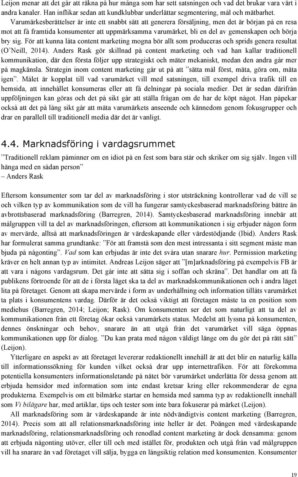 bry sig. För att kunna låta content marketing mogna bör allt som produceras och sprids genera resultat (O Neill, 2014).