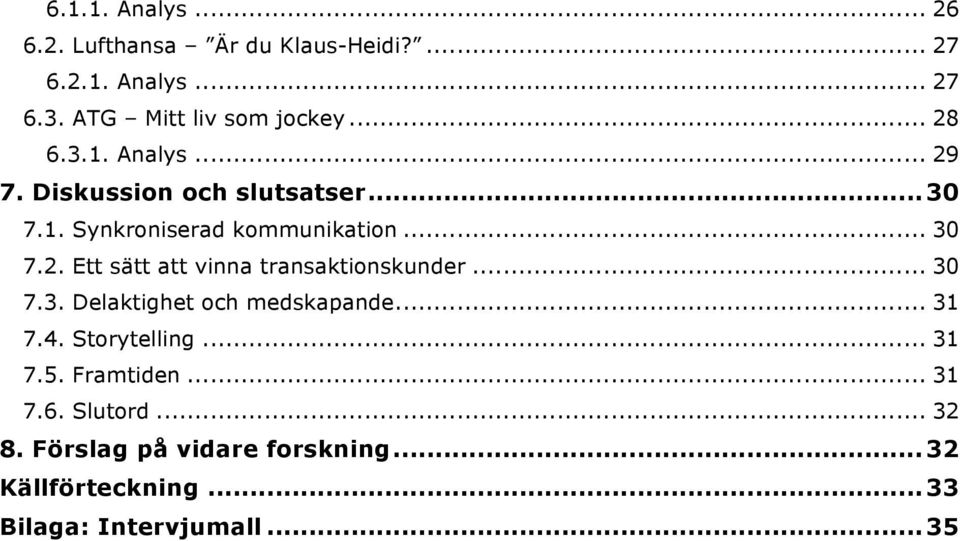 .. 30 7.3. Delaktighet och medskapande... 31 7.4. Storytelling... 31 7.5. Framtiden... 31 7.6. Slutord... 32 8.