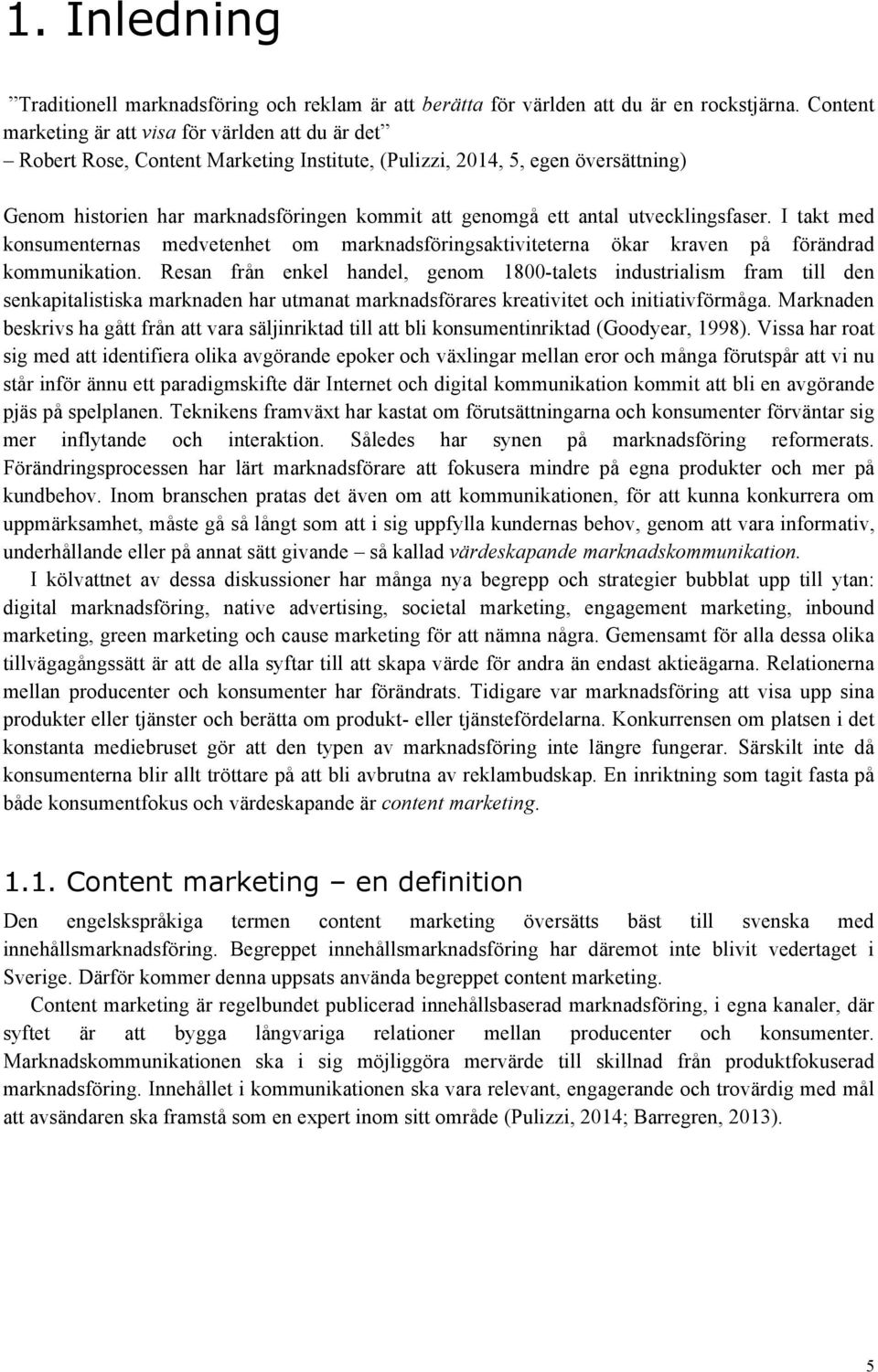 antal utvecklingsfaser. I takt med konsumenternas medvetenhet om marknadsföringsaktiviteterna ökar kraven på förändrad kommunikation.