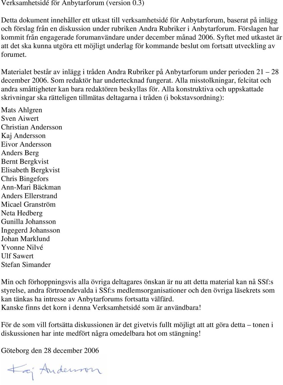 Förslagen har kommit från engagerade forumanvändare under december månad 2006.