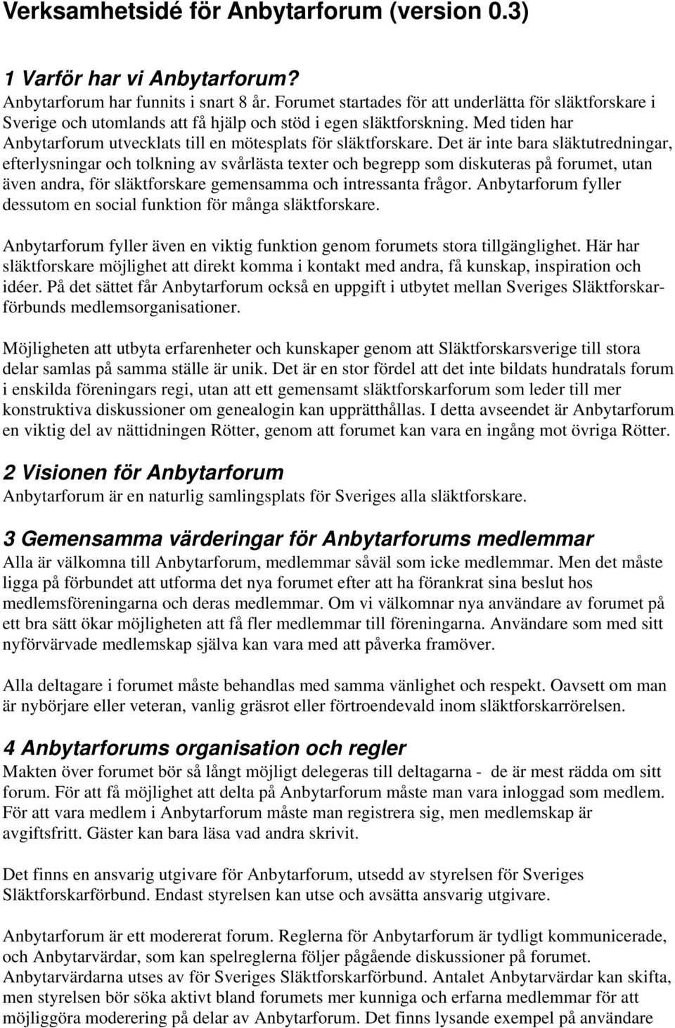 Det är inte bara släktutredningar, efterlysningar och tolkning av svårlästa texter och begrepp som diskuteras på forumet, utan även andra, för släktforskare gemensamma och intressanta frågor.