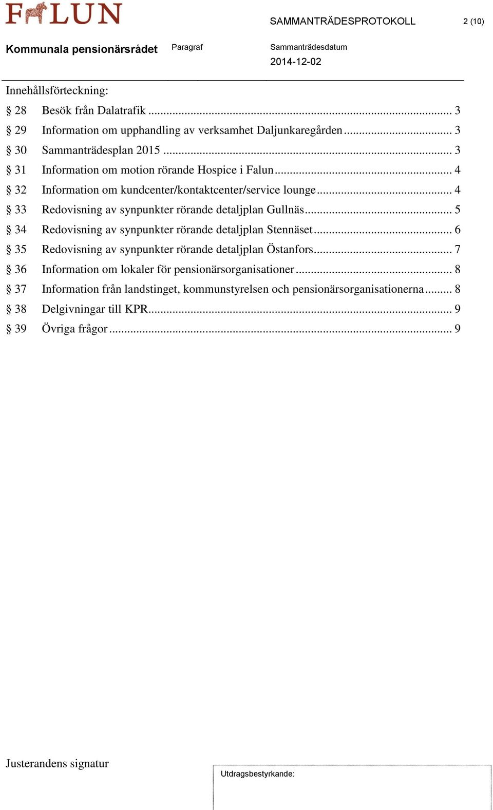 .. 4 33 Redovisning av synpunkter rörande detaljplan Gullnäs... 5 34 Redovisning av synpunkter rörande detaljplan Stennäset.