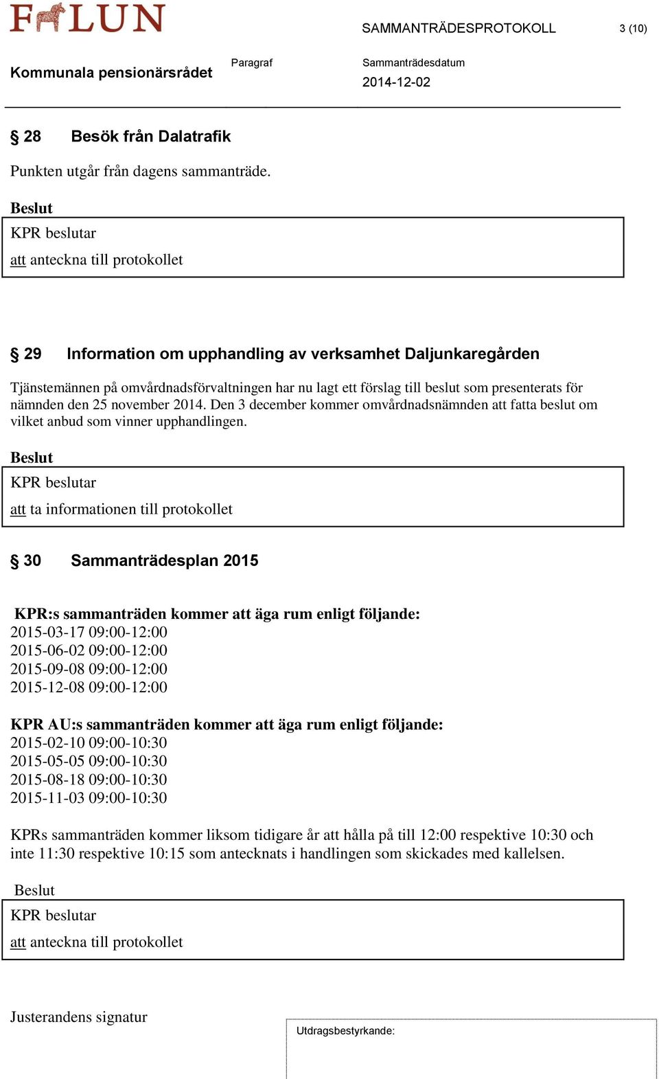 den 25 november 2014. Den 3 december kommer omvårdnadsnämnden att fatta beslut om vilket anbud som vinner upphandlingen.