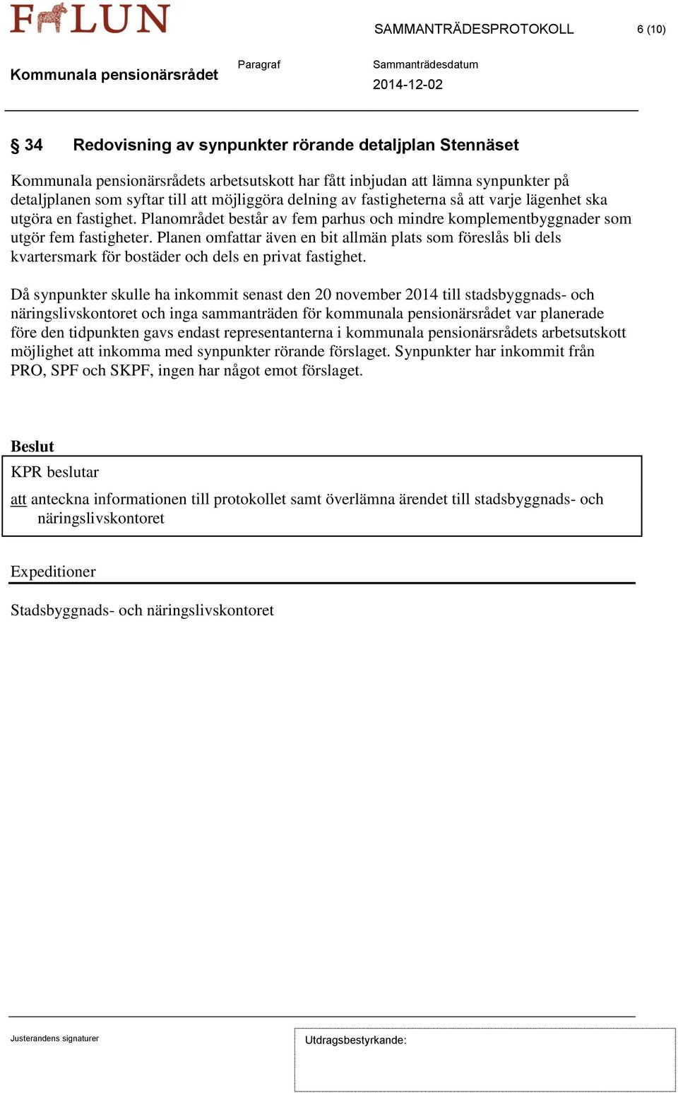 Planen omfattar även en bit allmän plats som föreslås bli dels kvartersmark för bostäder och dels en privat fastighet.