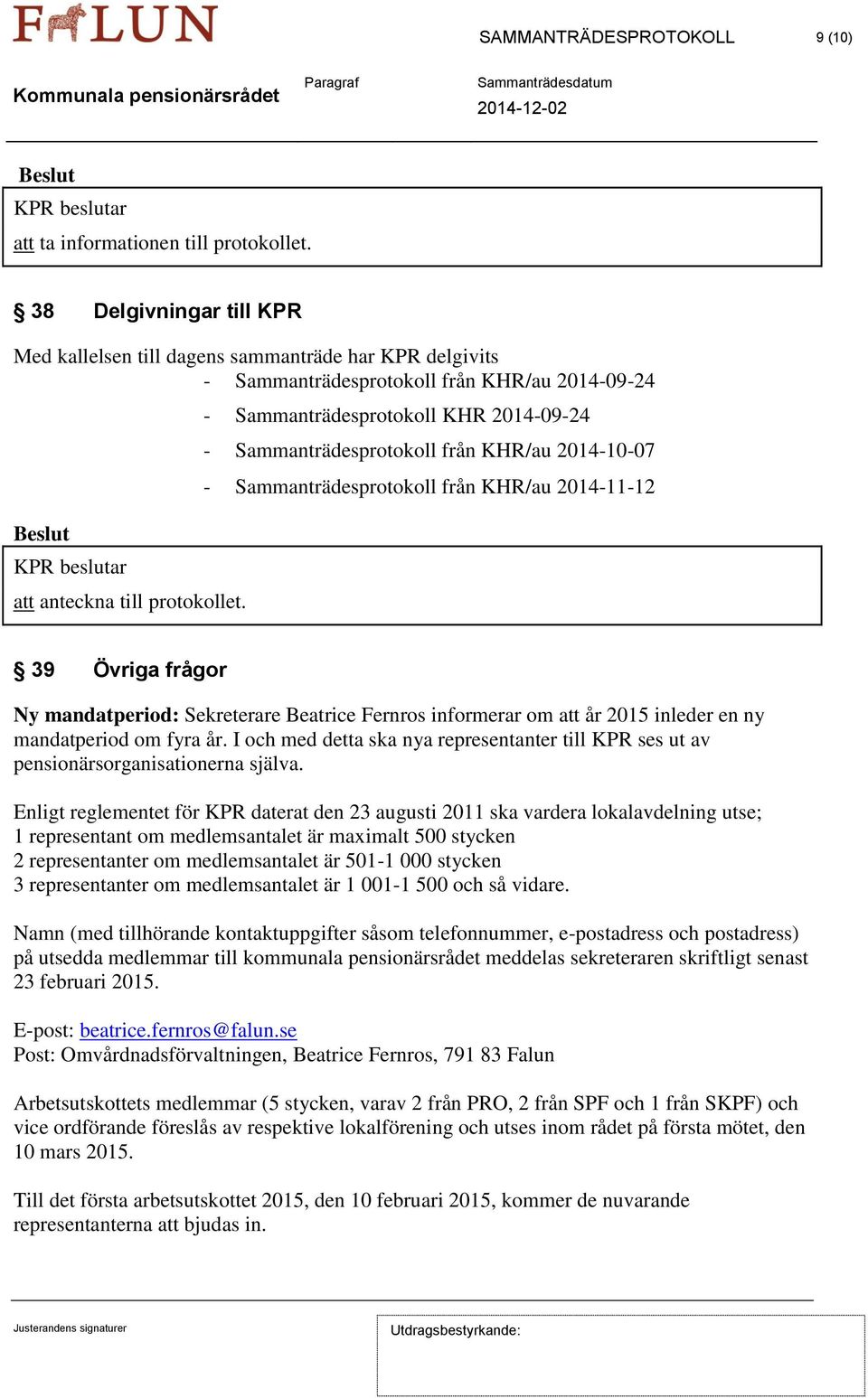 - Sammanträdesprotokoll KHR 2014-09-24 - Sammanträdesprotokoll från KHR/au 2014-10-07 - Sammanträdesprotokoll från KHR/au 2014-11-12 39 Övriga frågor Ny mandatperiod: Sekreterare Beatrice Fernros