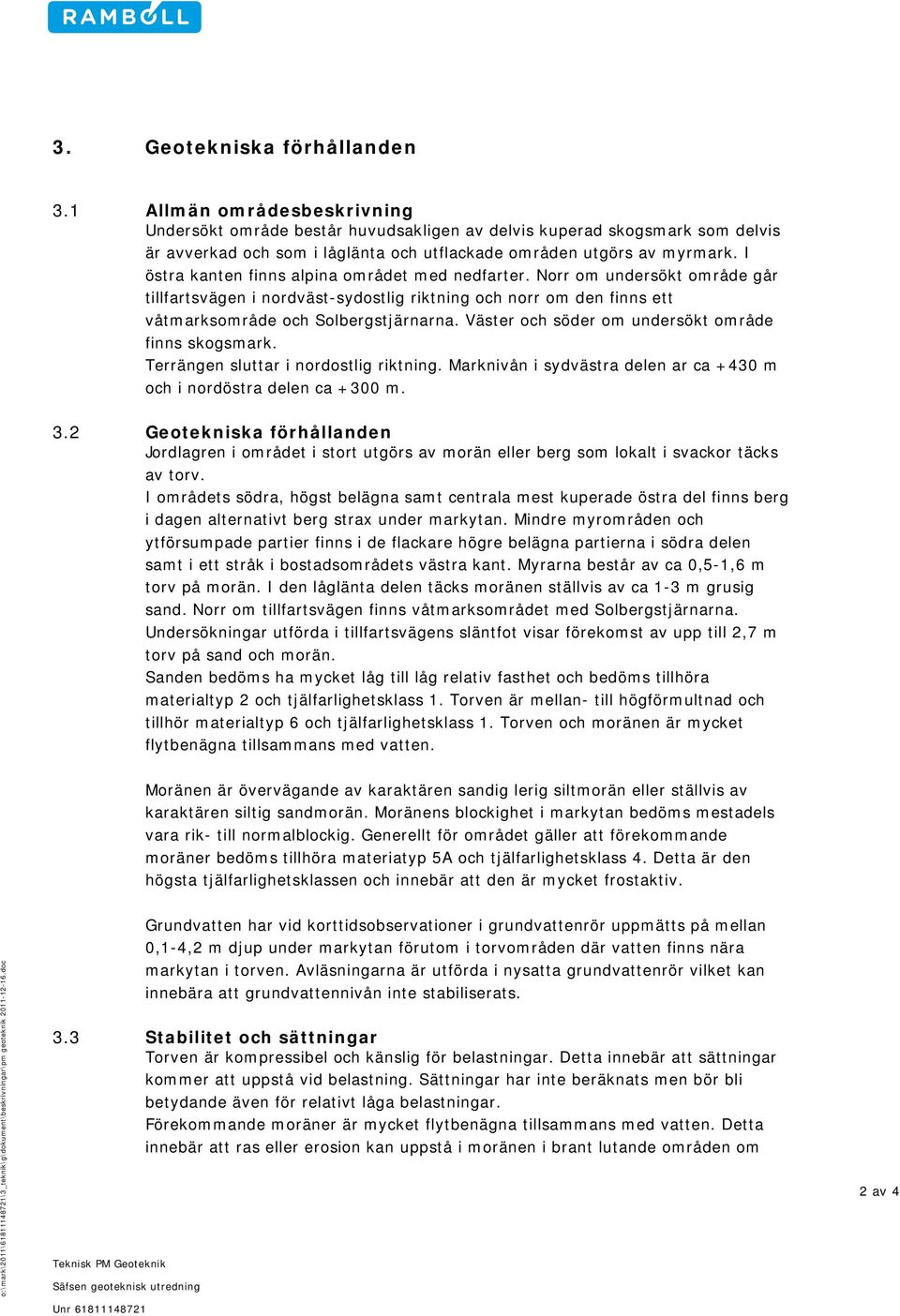 I östra kanten finns alpina området med nedfarter. Norr om undersökt område går tillfartsvägen i nordväst-sydostlig riktning och norr om den finns ett våtmarksområde och Solbergstjärnarna.