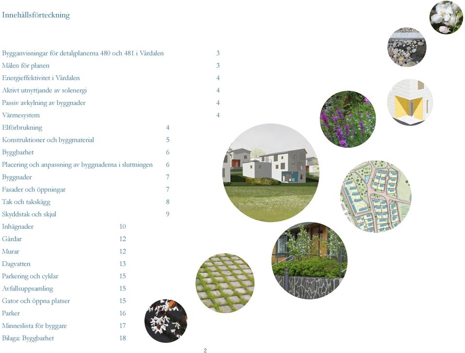 och anpassning av byggnaderna i sluttningen 6 Byggnader 7 Fasader och öppningar 7 Tak och takskägg 8 Skyddstak och skjul 9 Inhägnader 10 Gårdar 12