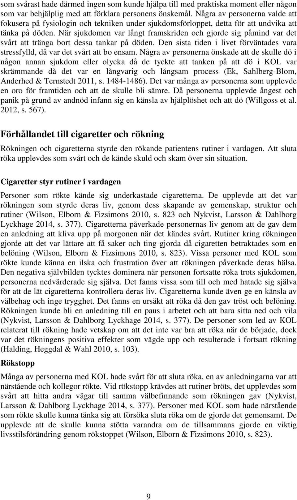 När sjukdomen var långt framskriden och gjorde sig påmind var det svårt att tränga bort dessa tankar på döden. Den sista tiden i livet förväntades vara stressfylld, då var det svårt att bo ensam.