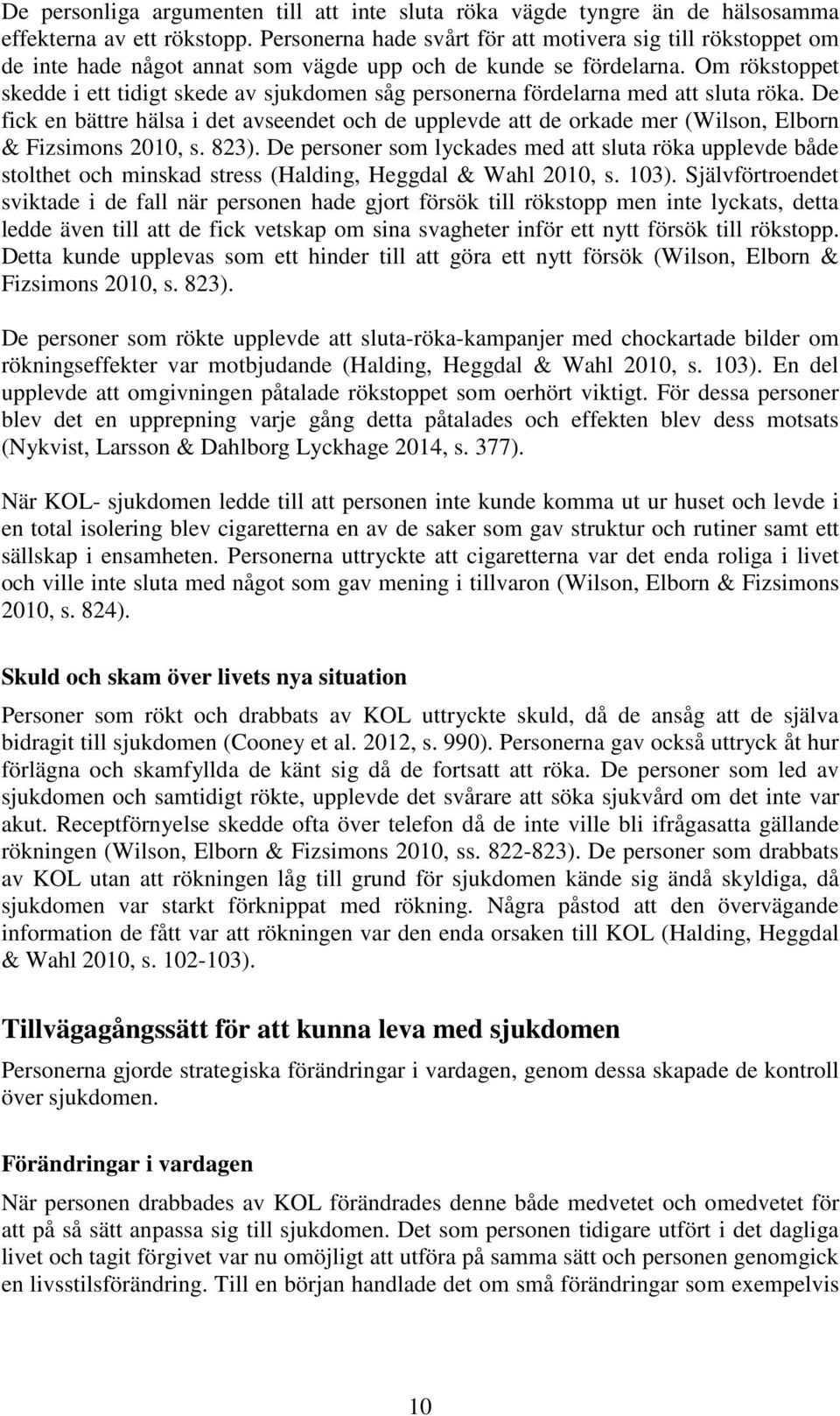 Om rökstoppet skedde i ett tidigt skede av sjukdomen såg personerna fördelarna med att sluta röka.