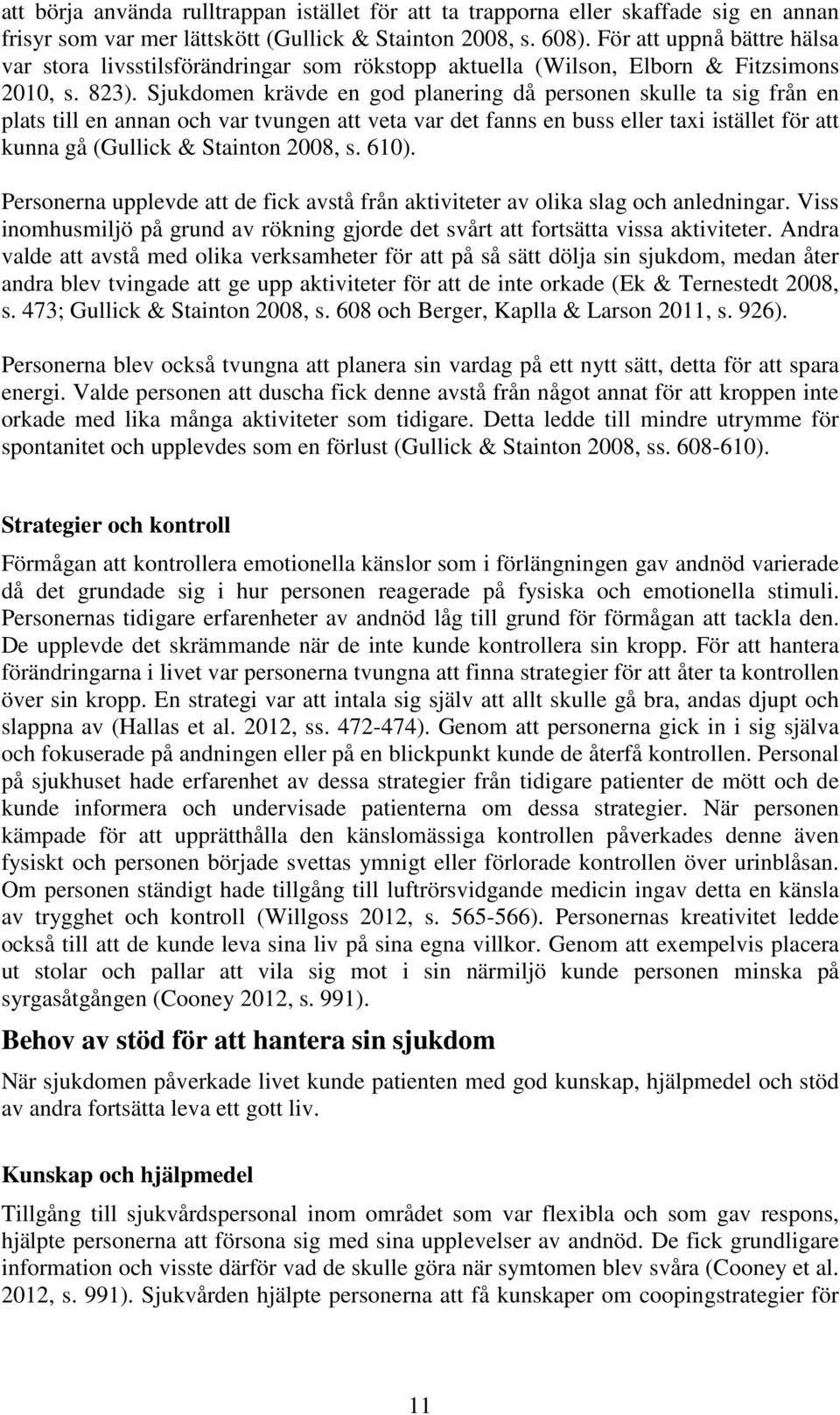 Sjukdomen krävde en god planering då personen skulle ta sig från en plats till en annan och var tvungen att veta var det fanns en buss eller taxi istället för att kunna gå (Gullick & Stainton 2008, s.