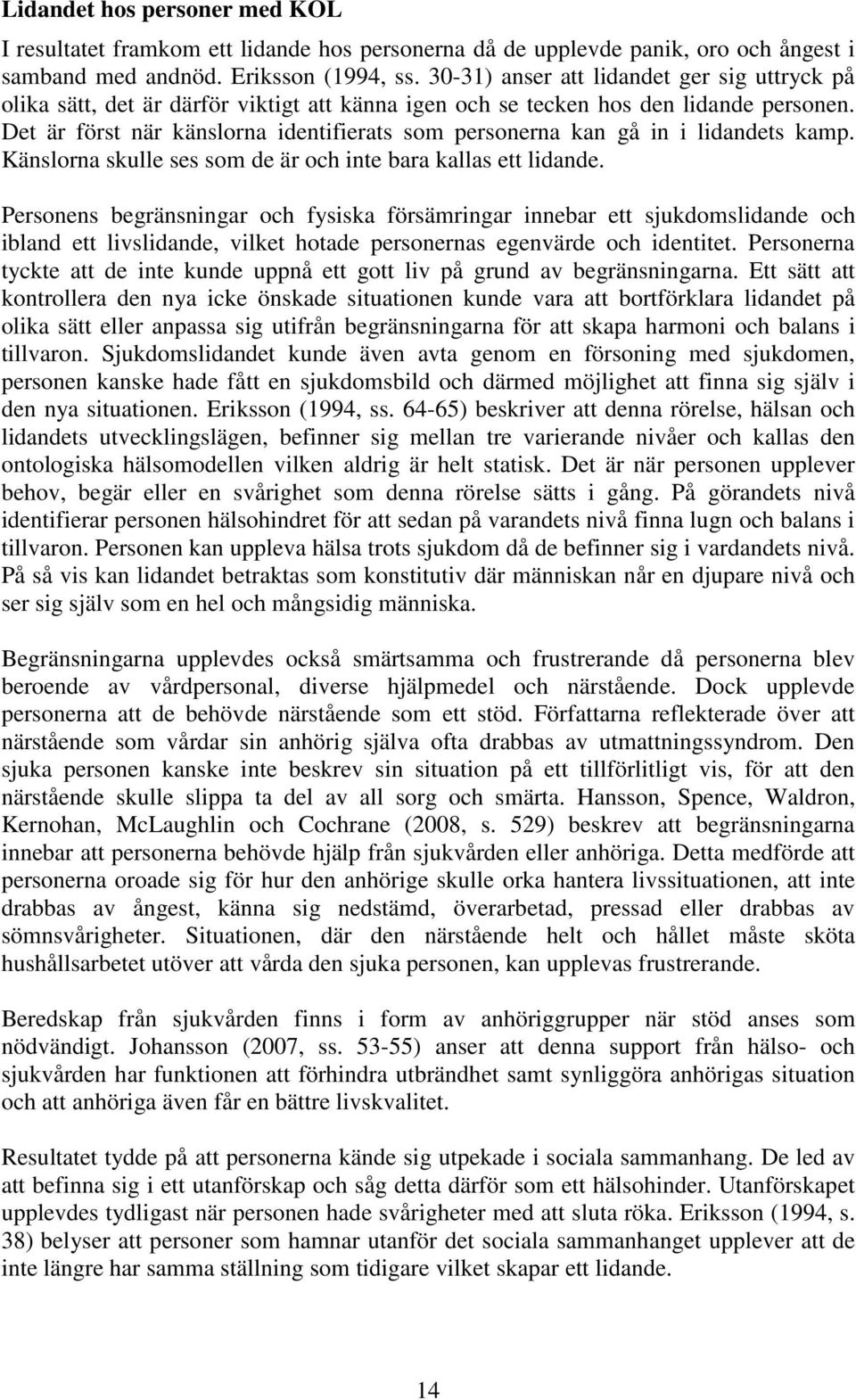 Det är först när känslorna identifierats som personerna kan gå in i lidandets kamp. Känslorna skulle ses som de är och inte bara kallas ett lidande.