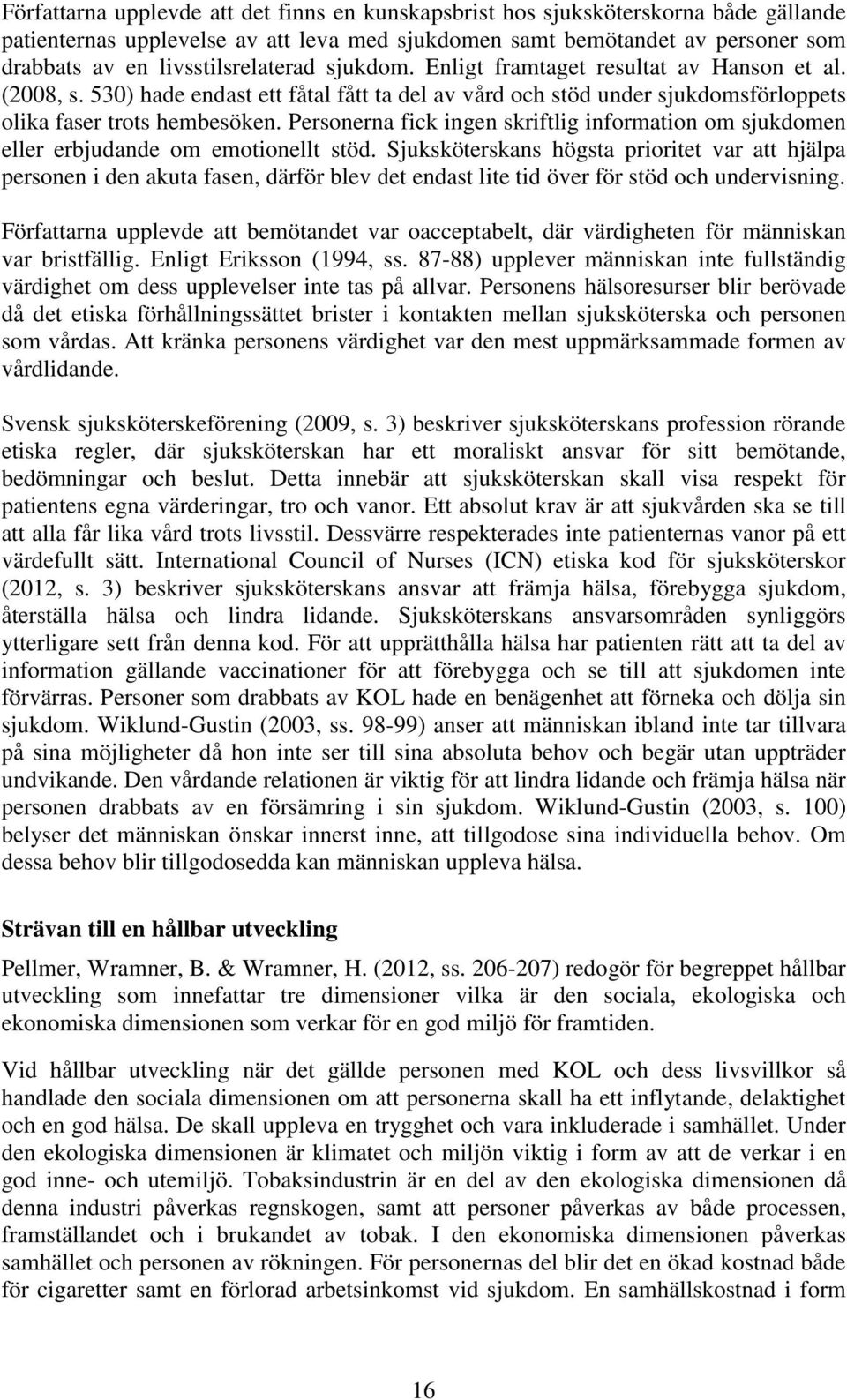 Personerna fick ingen skriftlig information om sjukdomen eller erbjudande om emotionellt stöd.