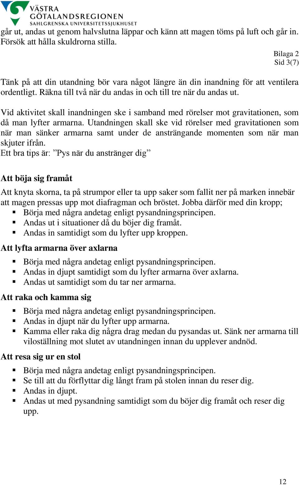 Vid aktivitet skall inandningen ske i samband med rörelser mot gravitationen, som då man lyfter armarna.