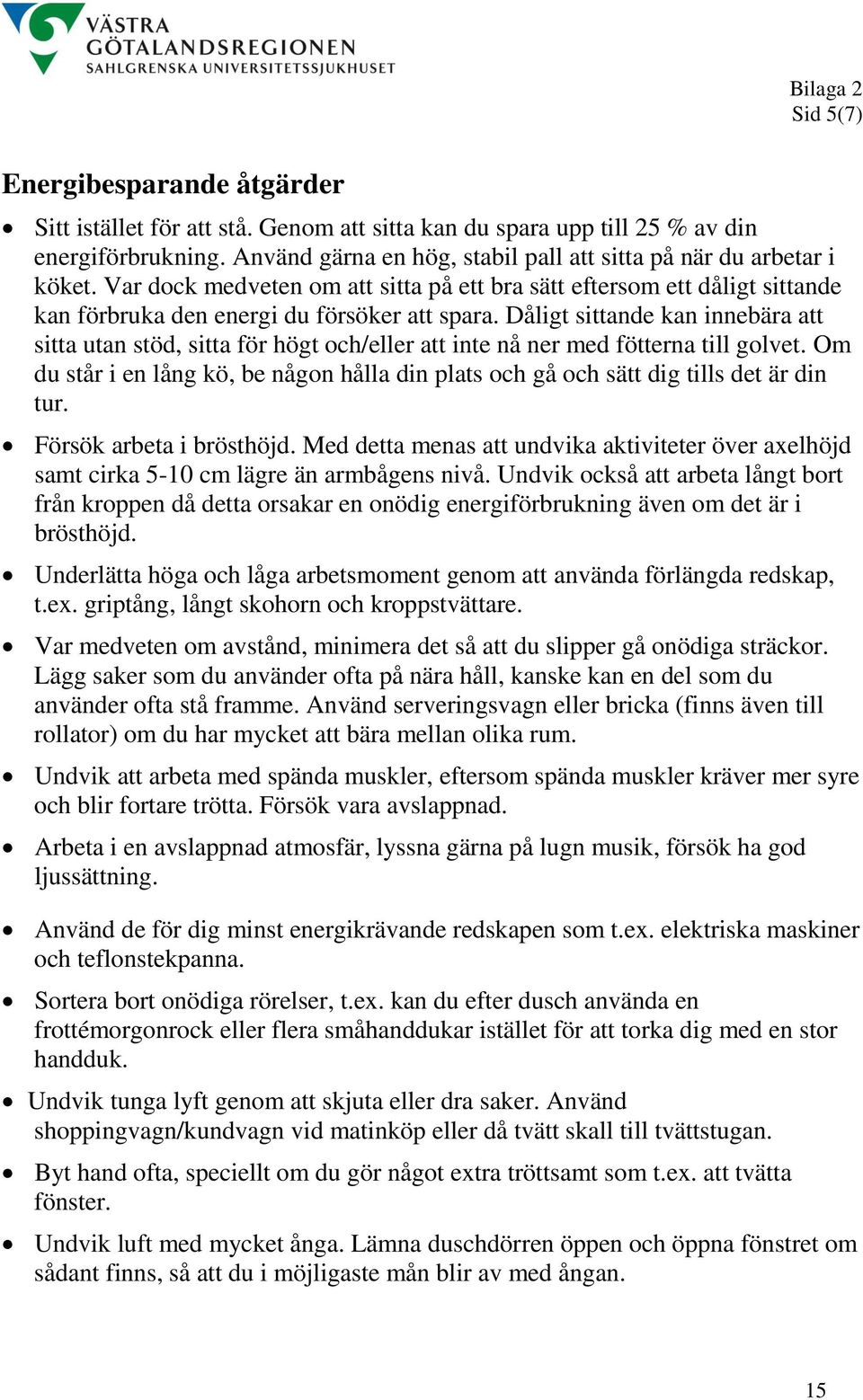 Dåligt sittande kan innebära att sitta utan stöd, sitta för högt och/eller att inte nå ner med fötterna till golvet.