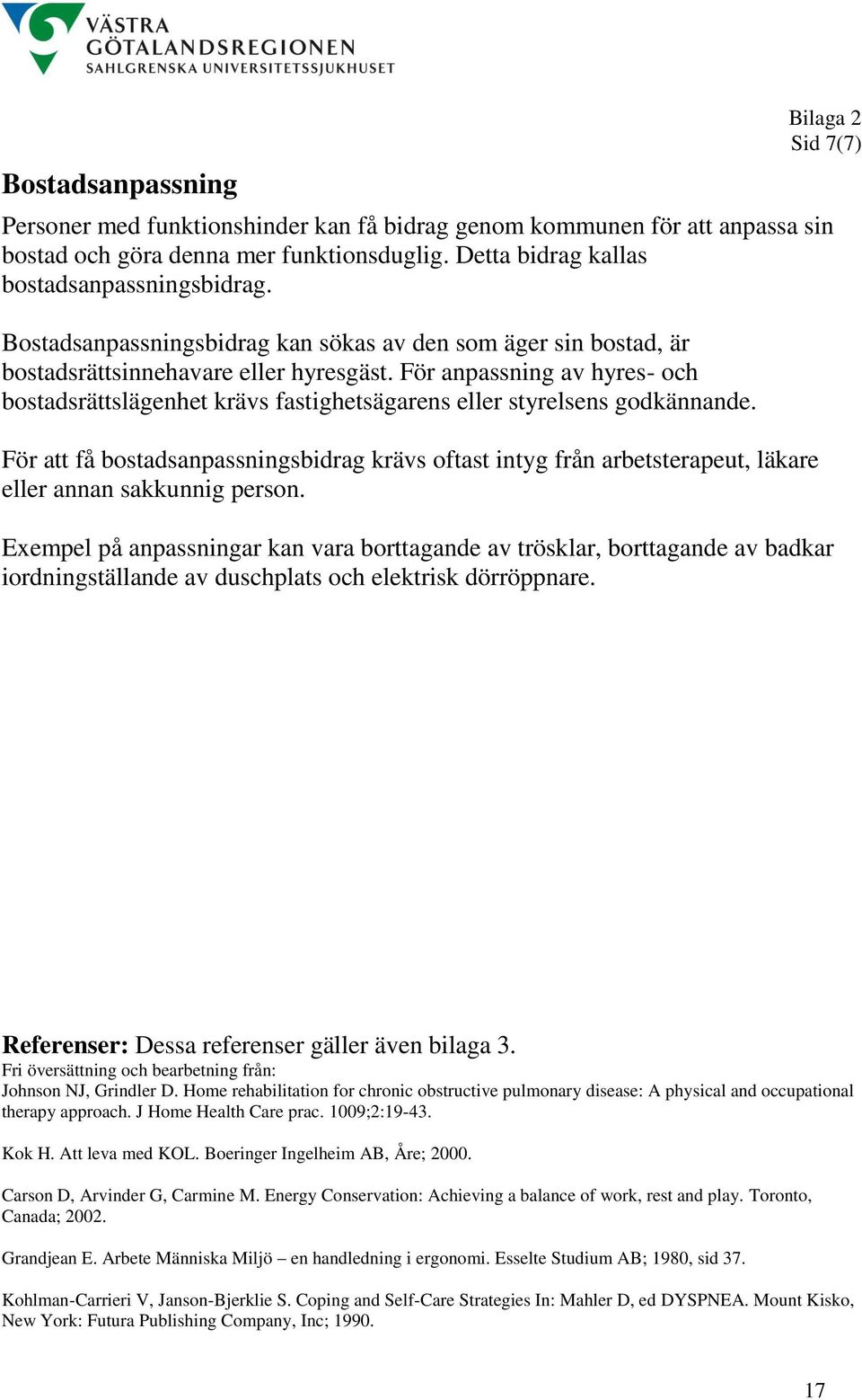 För anpassning av hyres- och bostadsrättslägenhet krävs fastighetsägarens eller styrelsens godkännande.