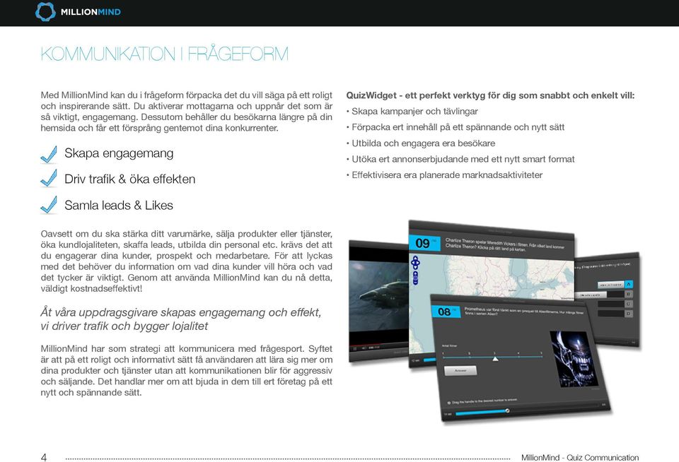 Skapa engagemang Driv trafik & öka effekten QuizWidget - ett perfekt verktyg för dig som snabbt och enkelt vill: Skapa kampanjer och tävlingar Förpacka ert innehåll på ett spännande och nytt sätt