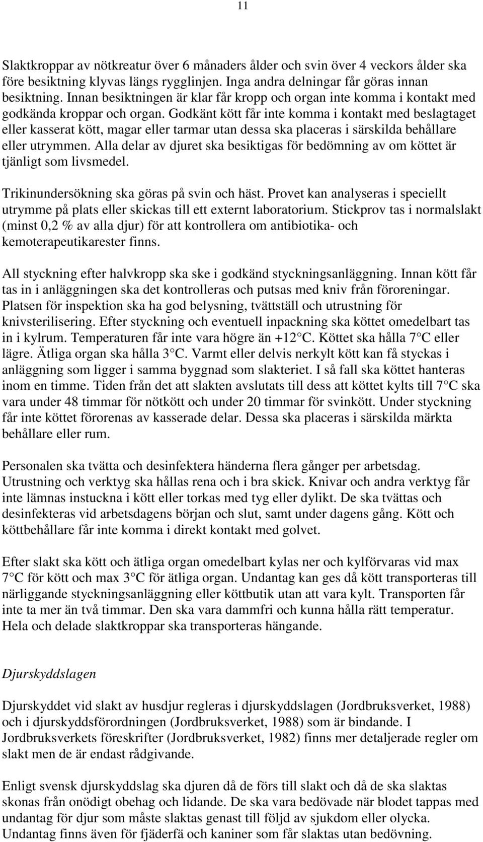 Godkänt kött får inte komma i kontakt med beslagtaget eller kasserat kött, magar eller tarmar utan dessa ska placeras i särskilda behållare eller utrymmen.