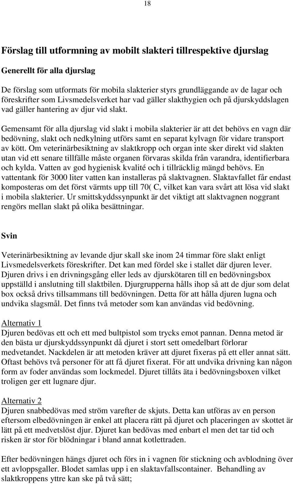 Gemensamt för alla djurslag vid slakt i mobila slakterier är att det behövs en vagn där bedövning, slakt och nedkylning utförs samt en separat kylvagn för vidare transport av kött.