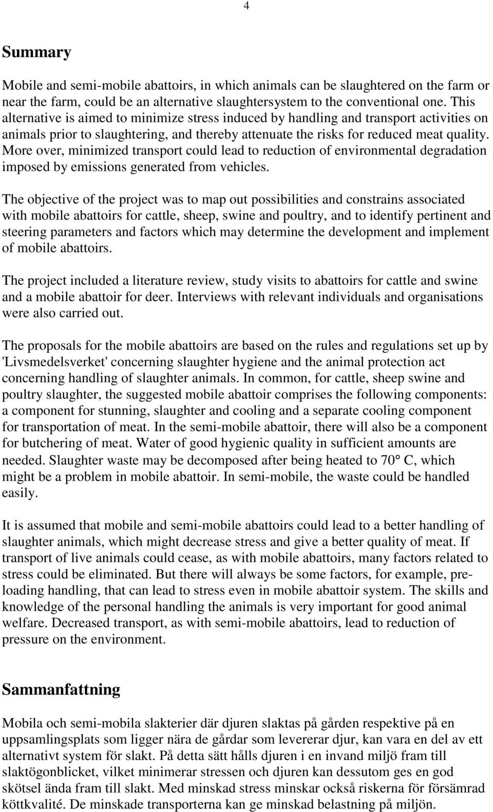 More over, minimized transport could lead to reduction of environmental degradation imposed by emissions generated from vehicles.