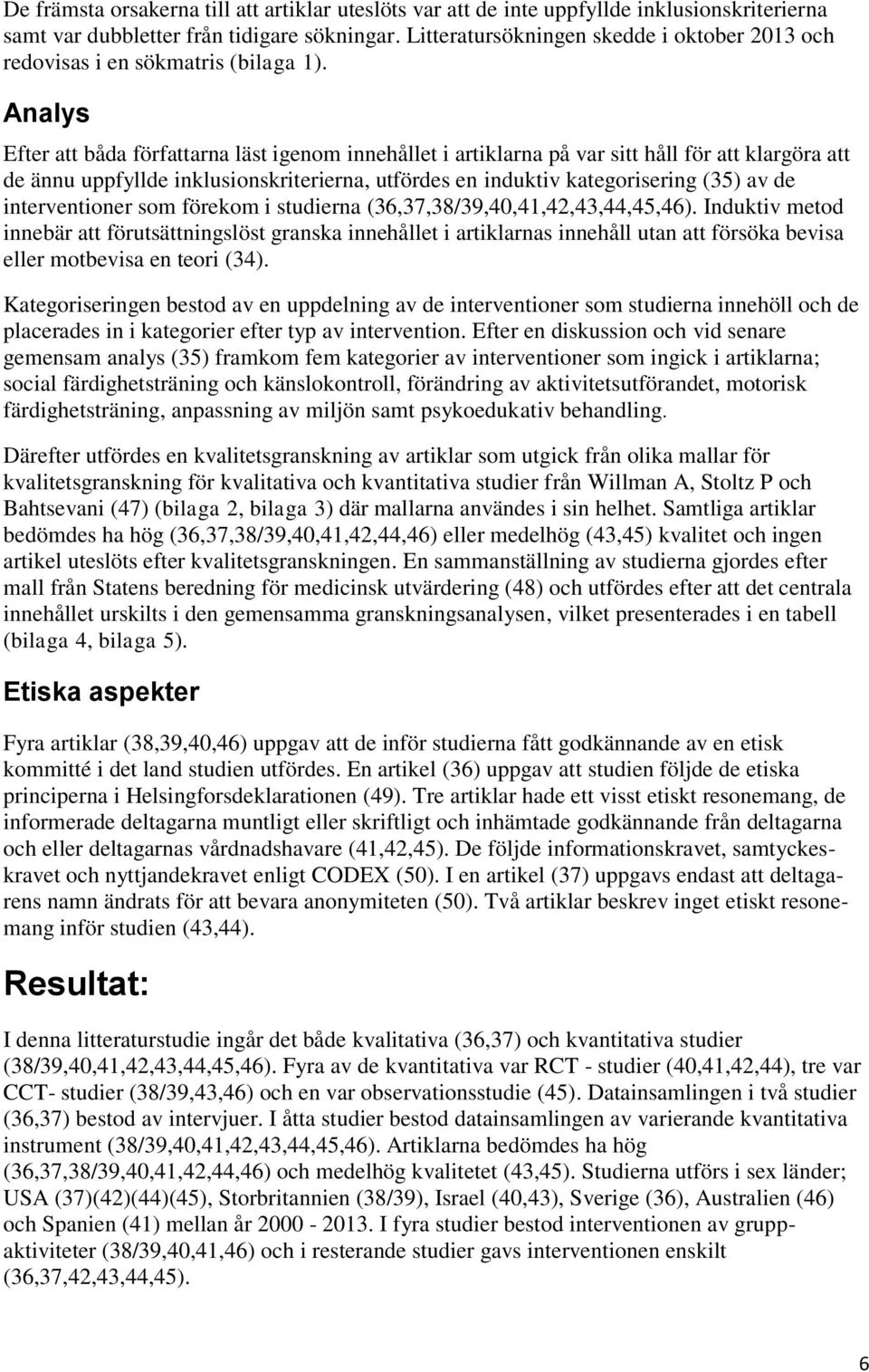 Analys Efter att båda författarna läst igenom innehållet i artiklarna på var sitt håll för att klargöra att de ännu uppfyllde inklusionskriterierna, utfördes en induktiv kategorisering (35) av de