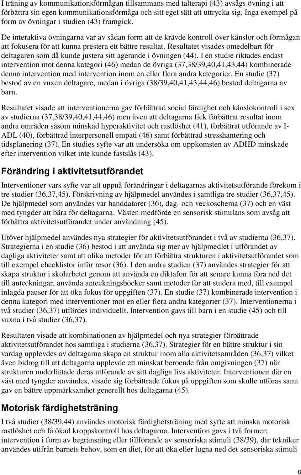 De interaktiva övningarna var av sådan form att de krävde kontroll över känslor och förmågan att fokusera för att kunna prestera ett bättre resultat.