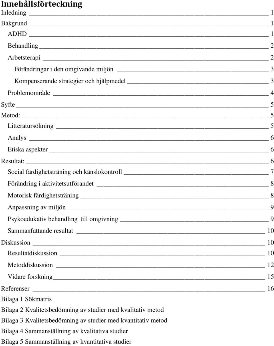 Psykoedukativ behandling till omgivning 9 Sammanfattande resultat 10 Diskussion 10 Resultatdiskussion 10 Metoddiskussion 12 Vidare forskning 15 Referenser 16 Bilaga 1 Sökmatris Bilaga 2