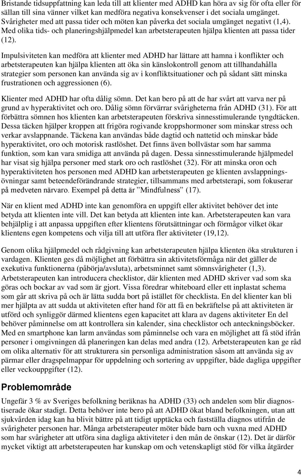 Impulsiviteten kan medföra att klienter med ADHD har lättare att hamna i konflikter och arbetsterapeuten kan hjälpa klienten att öka sin känslokontroll genom att tillhandahålla strategier som